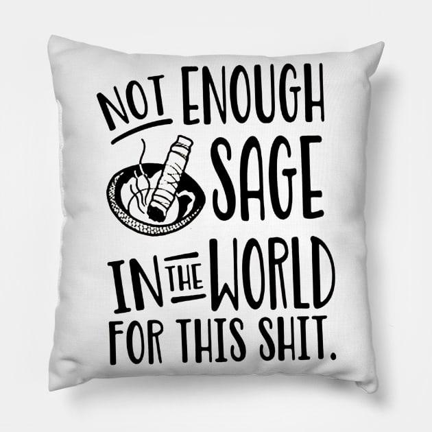 Not Enough Sage In the World for This Shit Pillow by ninazivkovicart