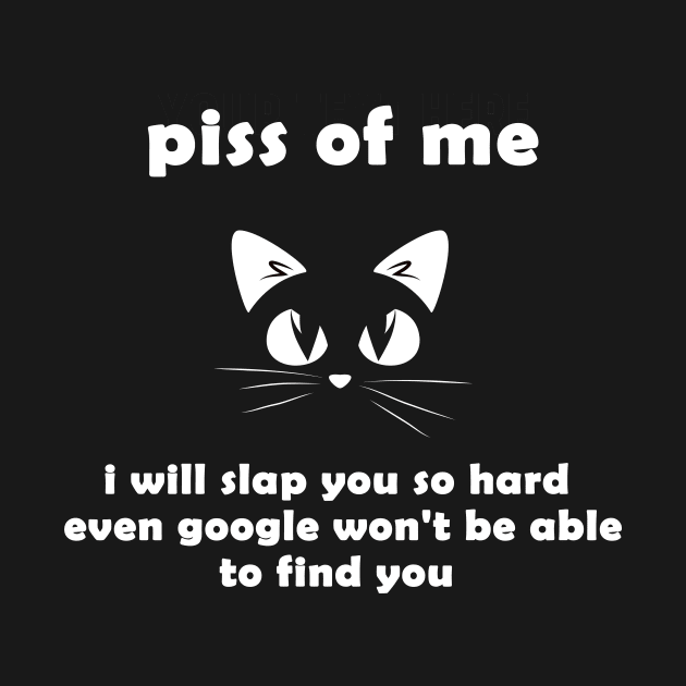 funny cat piss of me i will slap you so hard even google won't be able to find you by flooky