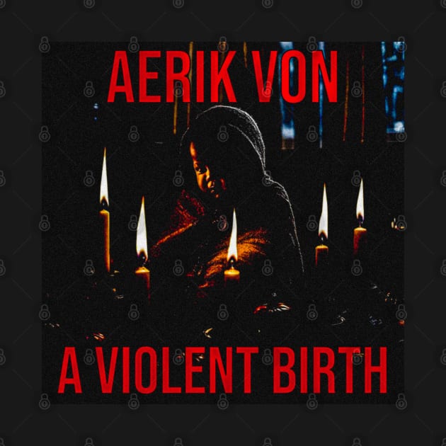 Aerik Von - A Violent Birth by Digital City Records Group