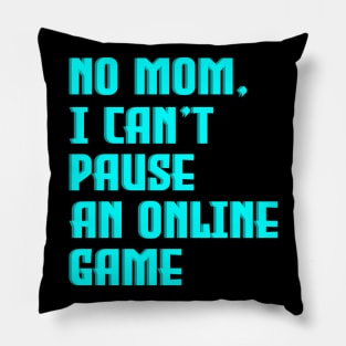 No Mom, I Can't Pause An Online Game Pillow