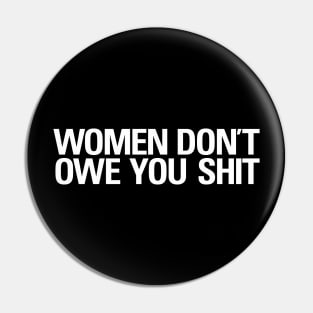 Women Don't Owe You Shit Pin