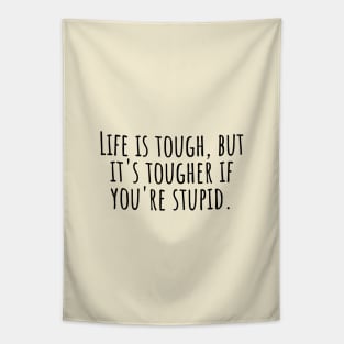 Life-is-tough,but-it's-tougher-if-you're-stupid. Tapestry