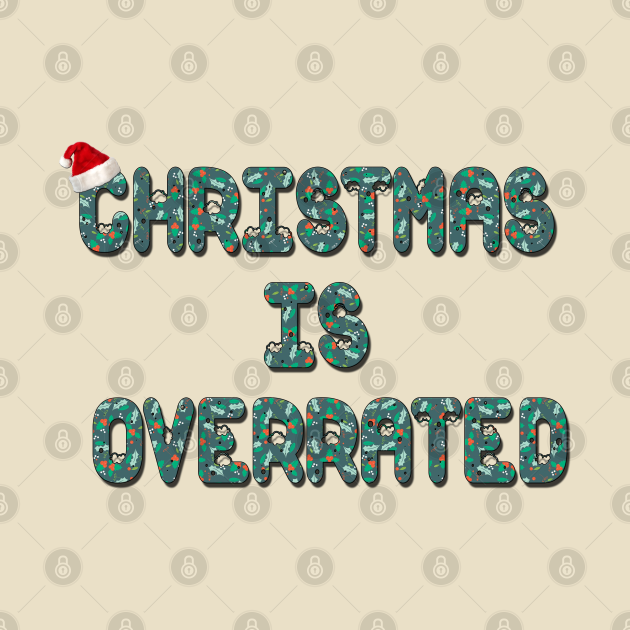 Christmas is Overrated Christmas TShirt TeePublic