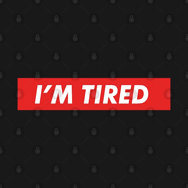 I'm tired by melaidagpin@gmail.com