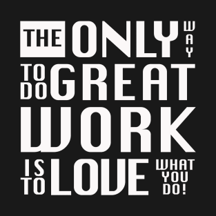 The only way to do great work, white text - by Brian Vegas T-Shirt