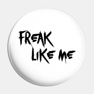 Freak Like Me - Black Text Pin