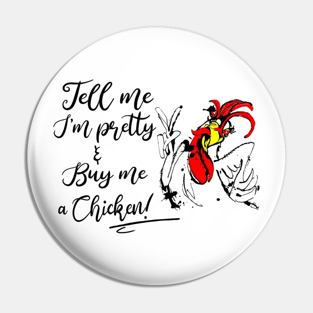 Tell Me I'm Pretty And Buy Me A Chicken Pin by heryes store