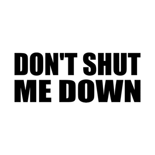 don't shut me down T-Shirt