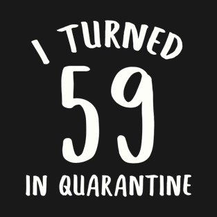 I Turned 59 In Quarantine T-Shirt