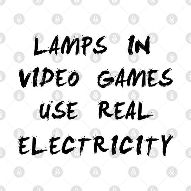 lamps in video games use real electricity by CareTees