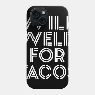 Welder Welding Gifts Shirts Will Weld For Tacos Phone Case