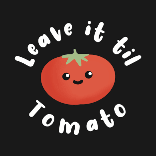 Leave It Til Tomorrow Tomato Pun T-Shirt