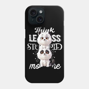 Think less, Stupid more! Phone Case