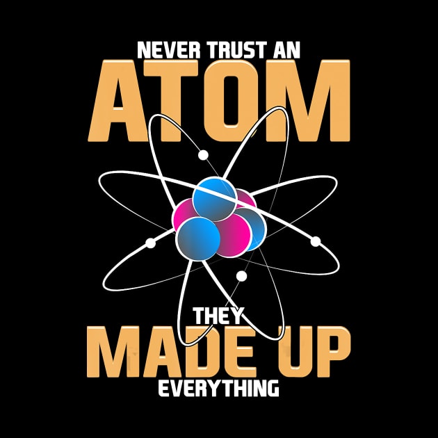 Never Trust An Atom They Made Up Everything Science Pun by derekmozart