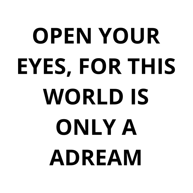 Open your eyes, for this world is only a dream T-shirt by MarkonChop
