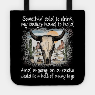 Somethin' cold to drink, my baby's hand to hold And a song on a radio, would be a hell of a way to go Bull-Skull Tote