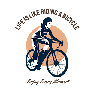 LIFE IS LIKE RIDING A BICYCLE ENJOY EVERY MOMENT T-Shirt