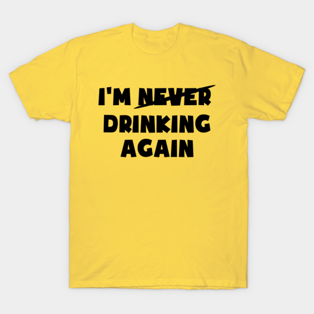 Discover I'm Never Drinking Again Funny Drinking - Funny Drinking - T-Shirt