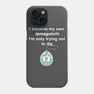 I became my own tamagotchi. I'm only trying not to die. Phone Case