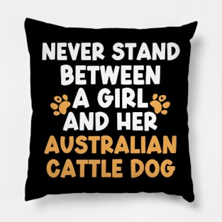 Never Stand Between A Girl And Her Australian Cattle Dog Pillow