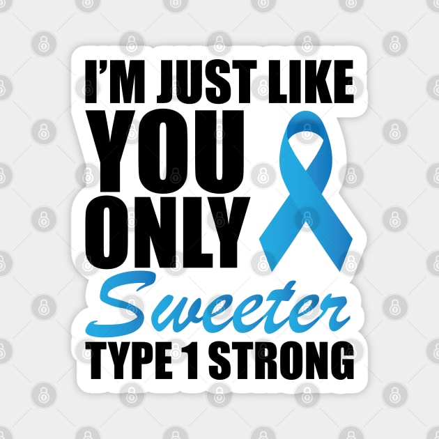 Juvenile Diabetic - I'm just like you only sweeter type 1 strong ! Magnet by KC Happy Shop