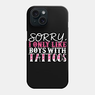 Sorry I Only Like Boys With Tattoos Phone Case