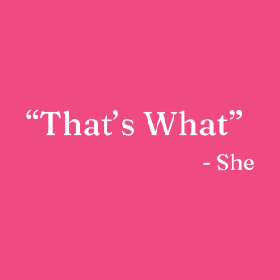 She“That’s What” T-Shirt