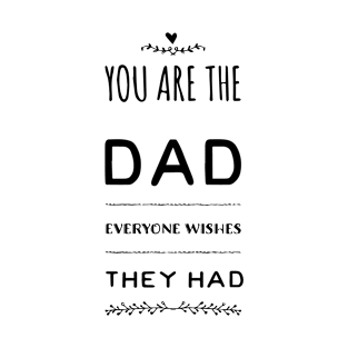 You are the Dad everyone wishes the Had T-Shirt