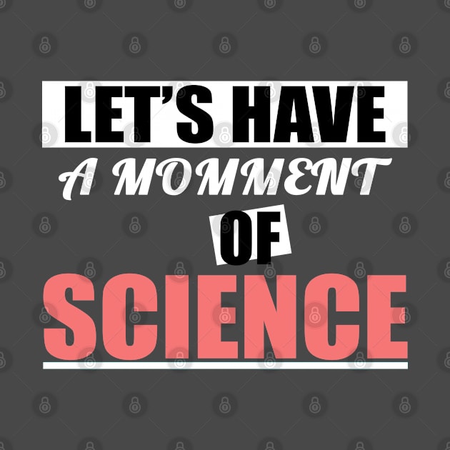 Let's have a moment of science science lover science t- shirt science biology by Maroon55