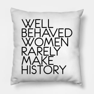 WELL BEHAVED WOMEN RARELY MAKE HISTORY feminist text slogan Pillow