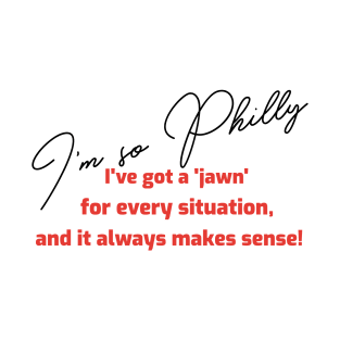 I'm so Philly I've got a 'jawn' for every situation, and it always makes sense T-Shirt
