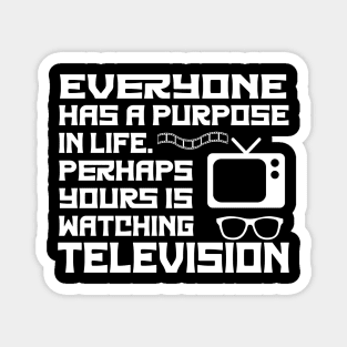 Everyone Has A Purpose In Life. Perhaps Yours Is Watching Television Magnet