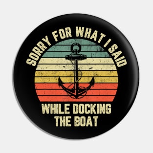 Sorry For What I Said While Docking The Boat T shirt Pin