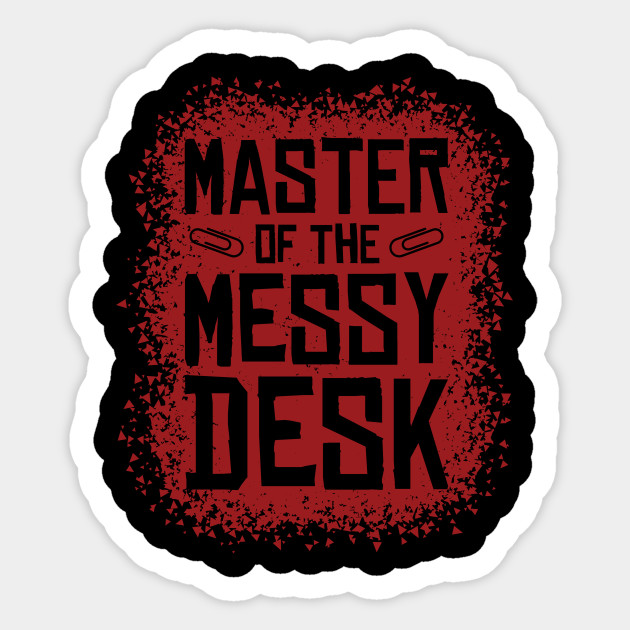 Master Of The Messy Desk Messy Desk Sticker Teepublic