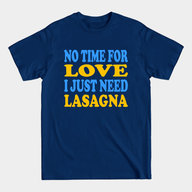 Disover No time for Love I just need Lasagna - No Time For Love I Just Need Lasagna - T-Shirt