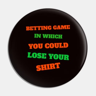 Betting Game In Which You Could Lose Your Shirt Pin