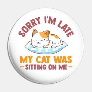 Sorry Im Late My Cat Was Sitting On Me Funny Cat Lover Pin