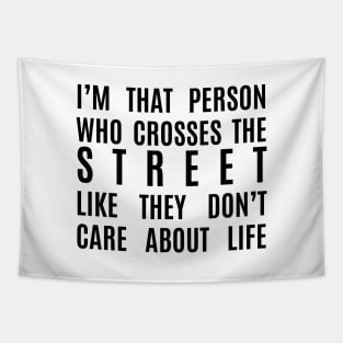 I cross the street like I don't care about life Tapestry