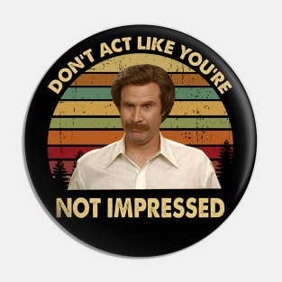 Ron Burgundy Don't Act Like You're Not Impressed Vintage Pin