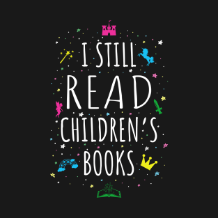 I Still Read Children's Books I T-Shirt