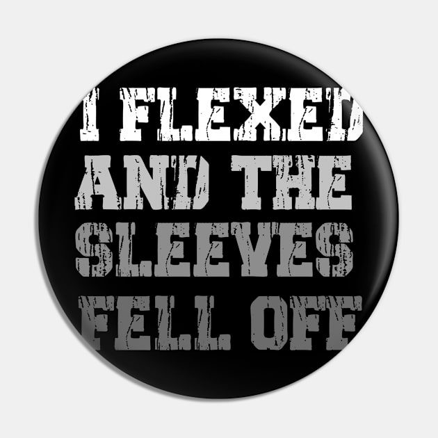 I Flexed and The Sleeves Fell Off Pin by TshirtMA