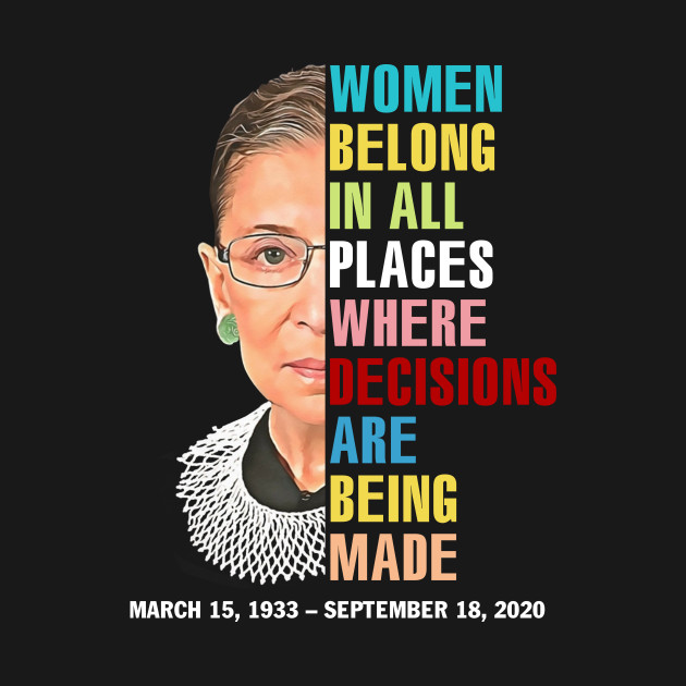 Disover Women Belong In All Places Where Decisions Are Being Made Rbg Quotes - Rbg - T-Shirt