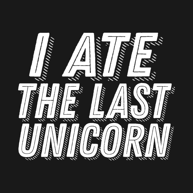 I Ate the Last Unicorn - Carnivore Meat Lover Joke Humor Saying by ballhard