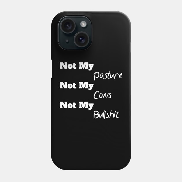 Not My Pasture Not My Cows Not My Bullsh*t, Funny Farmer Gift Idea, Wisdom Quote Phone Case by StrompTees