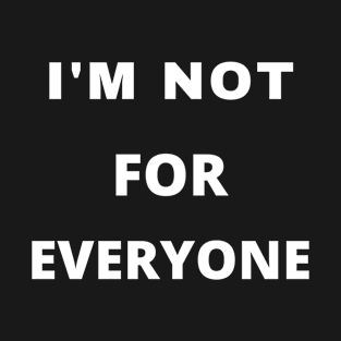 I'm Not For Everyone T-Shirt