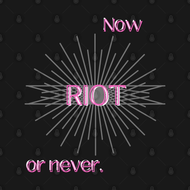 RIOT: NOW OR NEVER (PINK) by SeaWeed Borne