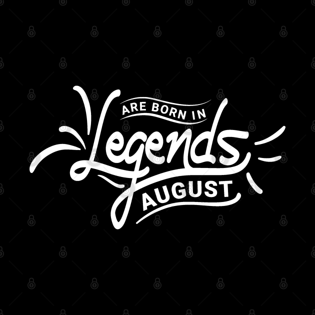 Legends Are Born In August Birthday by HOWAM PROJECT