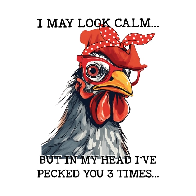 Funny Chicken I may Look Calm But In My Head I've Pecked You 3 Times by Gadsengarland.Art