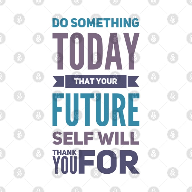 Do something today that your future self will thank you for motivational quotes on apparel by BoogieCreates