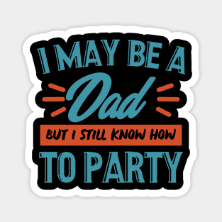 I may be a dad but i still know how to party shirt Magnet